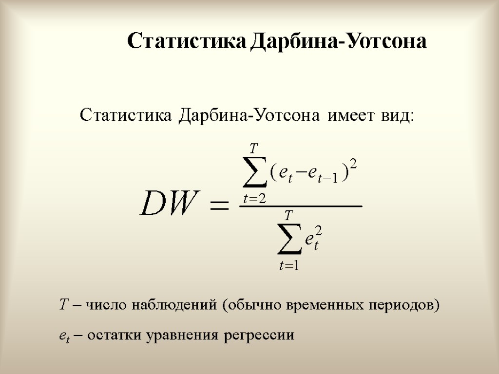 Статистика Дарбина-Уотсона Статистика Дарбина-Уотсона имеет вид: T  число наблюдений (обычно временных периодов) et